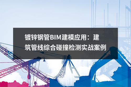 <a href=http://www.xasrge.cn/ target=_blank class=infotextkey>鍍鋅鋼管</a>BIM建模應(yīng)用：建筑管線綜合碰撞檢測(cè)實(shí)戰(zhàn)案例