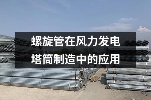 螺旋管在風力發(fā)電塔筒制造中的應用